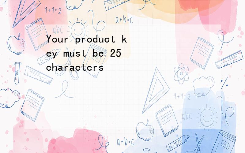 Your product key must be 25 characters