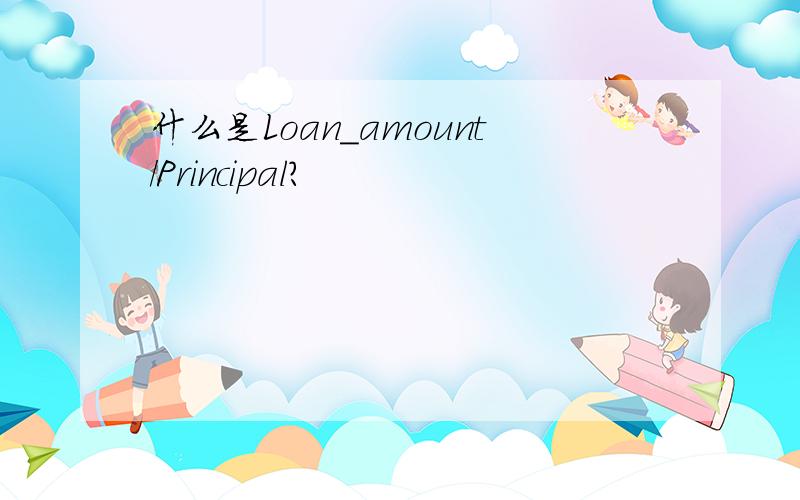 什么是Loan_amount/Principal?