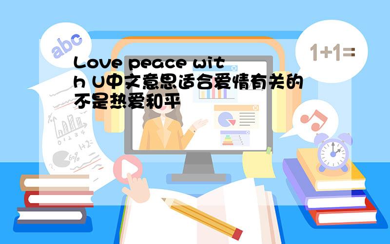 Love peace with U中文意思适合爱情有关的不是热爱和平