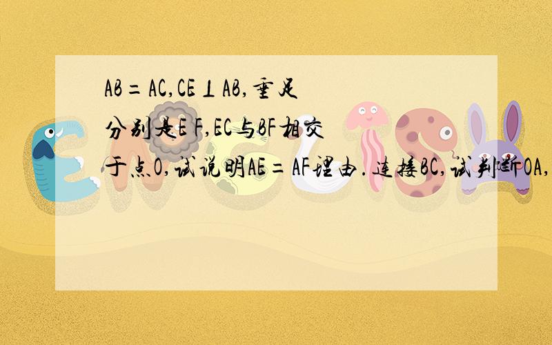 AB=AC,CE⊥AB,垂足分别是E F,EC与BF相交于点O,试说明AE=AF理由.连接BC,试判断OA,BC的关系,并说明理由