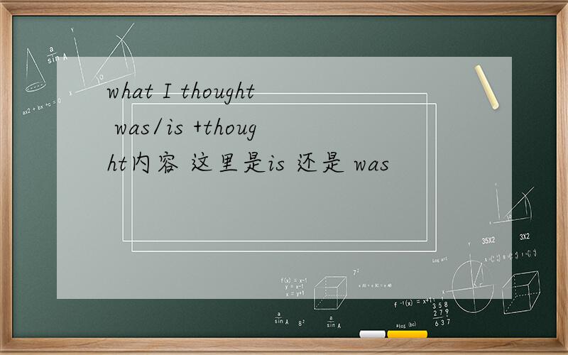 what I thought was/is +thought内容 这里是is 还是 was