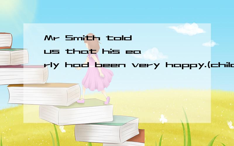 Mr Smith told us that his early had been very happy.(child)