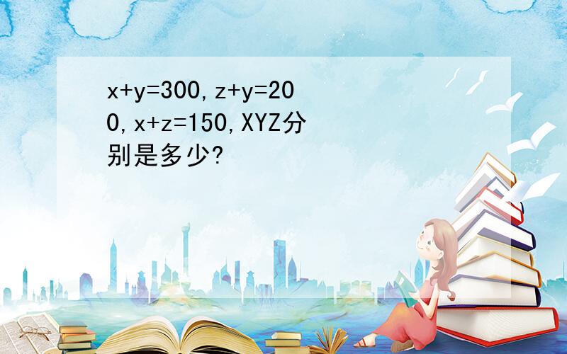 x+y=300,z+y=200,x+z=150,XYZ分别是多少?