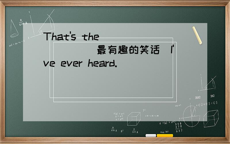 That's the _______(最有趣的笑话）I've ever heard.