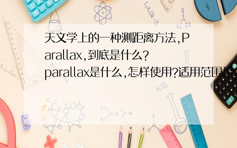 天文学上的一种测距离方法,Parallax,到底是什么?parallax是什么,怎样使用?适用范围是多少?