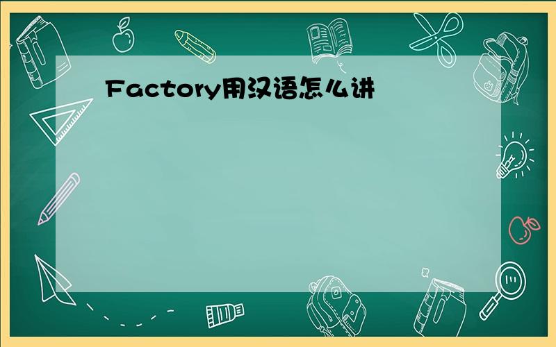 Factory用汉语怎么讲