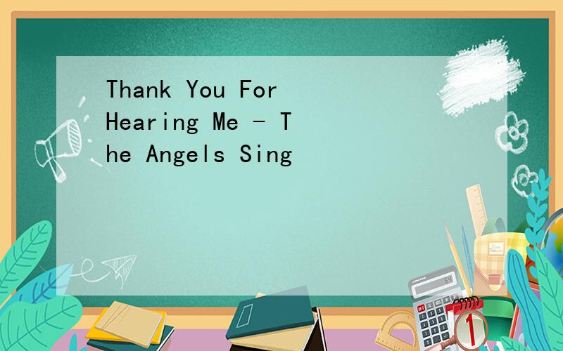 Thank You For Hearing Me - The Angels Sing