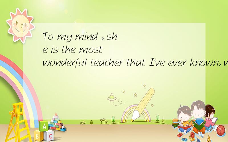 To my mind ,she is the most wonderful teacher that I've ever known,who is able to get across to her students ____she really thinks and means.为什么填what呢