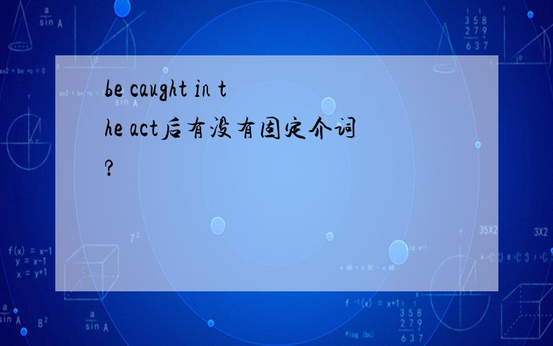 be caught in the act后有没有固定介词?