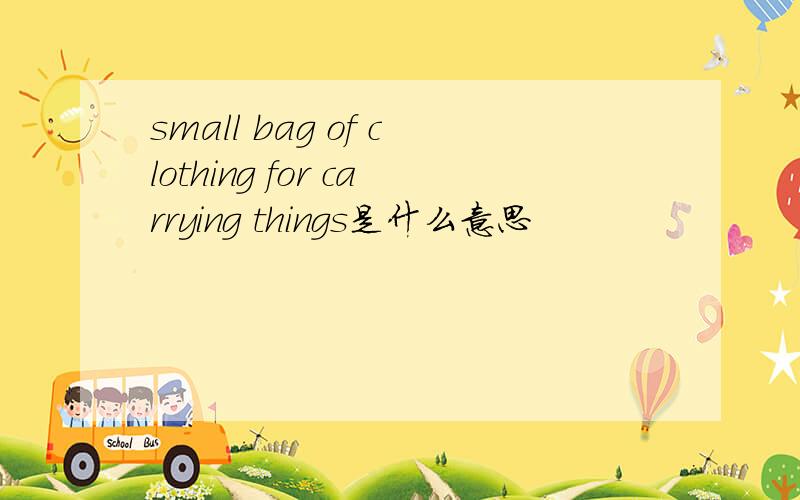 small bag of clothing for carrying things是什么意思