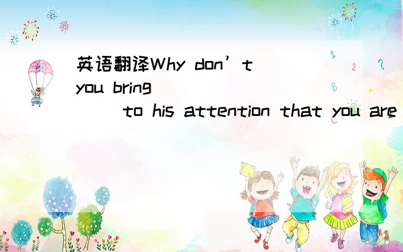 英语翻译Why don’t you bring ______ to his attention that you are too busy to do it?A.this B.what C.that D.it