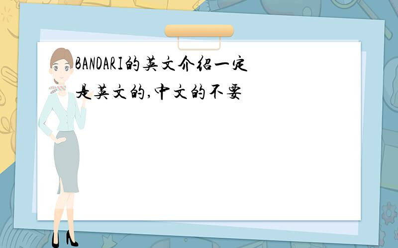 BANDARI的英文介绍一定是英文的,中文的不要