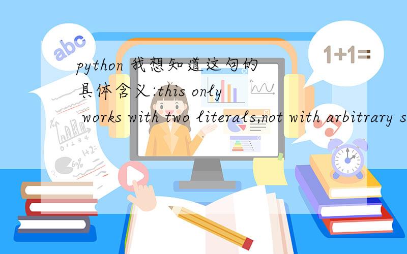 python 我想知道这句的具体含义:this only works with two literals,not with arbitrary string express什么是arbitrary string expression,什么事literals,有什么区别Two string literals next to each other are automatically concatenated; t