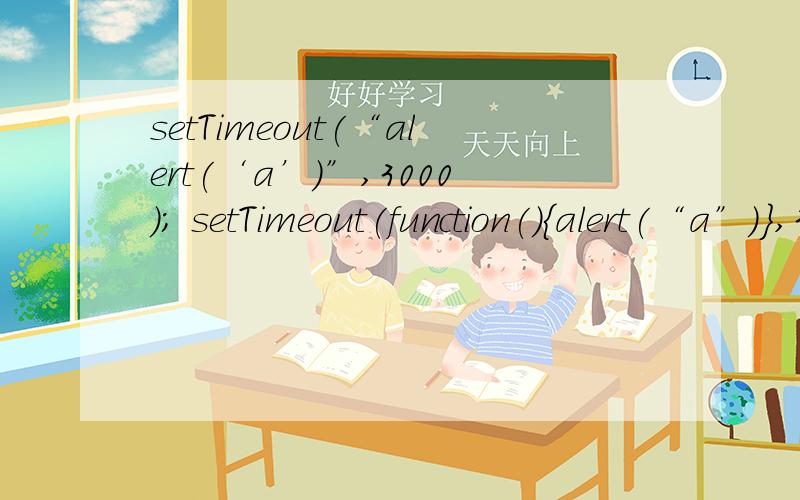 setTimeout(“alert(‘a’)”,3000); setTimeout(function(){alert(“a”)},3000);这两种有什么区别?