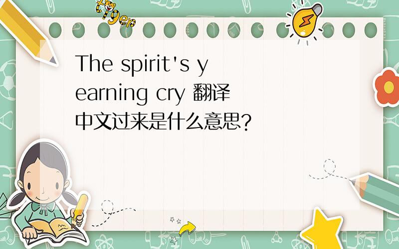 The spirit's yearning cry 翻译中文过来是什么意思?