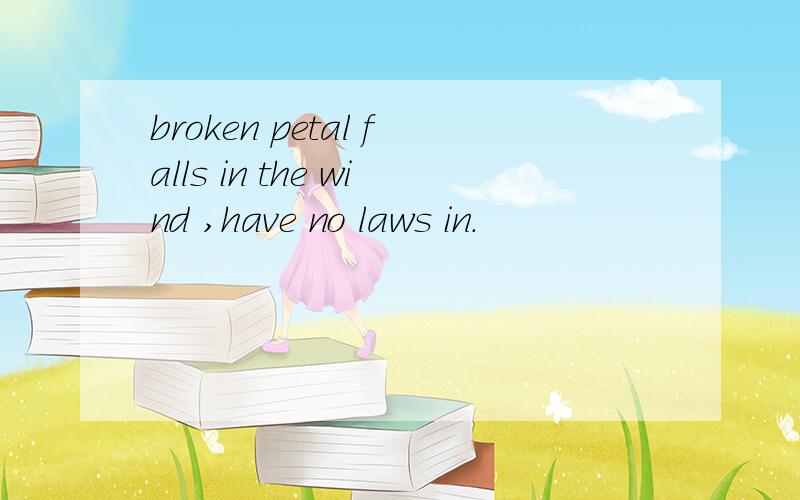 broken petal falls in the wind ,have no laws in.
