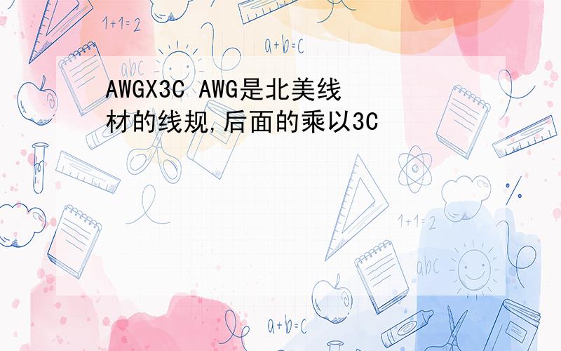 AWGX3C AWG是北美线材的线规,后面的乘以3C