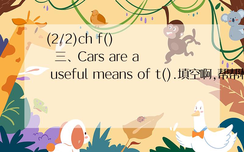 (2/2)ch f()     三、Cars are a useful means of t().填空啊,帮帮忙啊