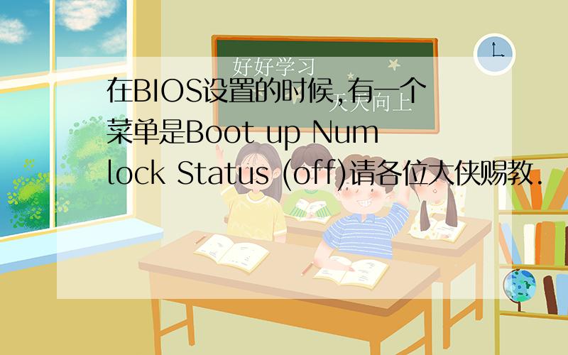 在BIOS设置的时候,有一个菜单是Boot up Numlock Status (off)请各位大侠赐教.