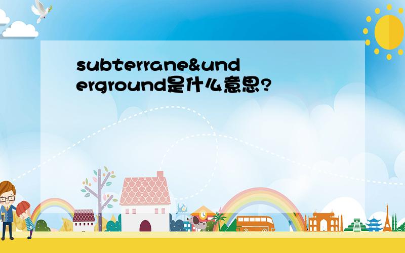 subterrane&underground是什么意思?