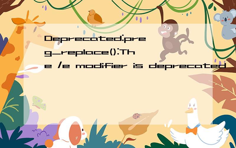 Deprecated:preg_replace():The /e modifier is deprecated,use preg_replace_callback instead...