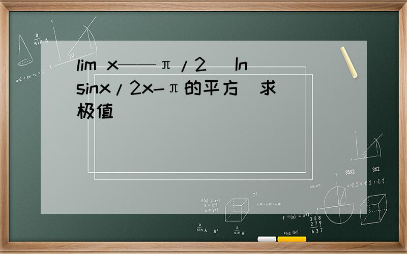 lim x——π/2 (Insinx/2x-π的平方)求极值