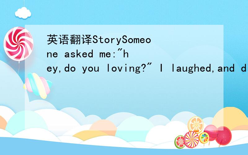 英语翻译StorySomeone asked me: