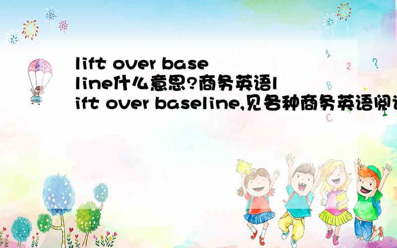 lift over baseline什么意思?商务英语lift over baseline,见各种商务英语阅读里全段是Garry found that before the third quarter of 2005,baseline sales were low and decreasing.Lift over baseline - which reflects price sensitivity - was