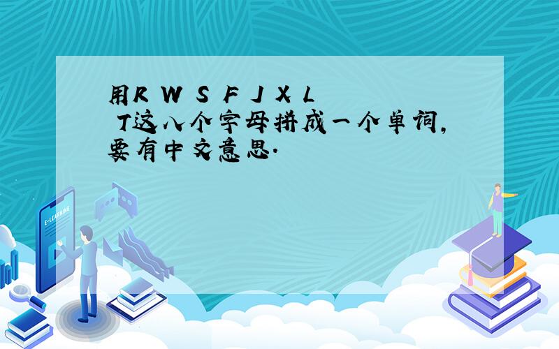 用R W S F J X L T这八个字母拼成一个单词,要有中文意思.