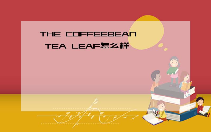 THE COFFEEBEAN TEA LEAF怎么样