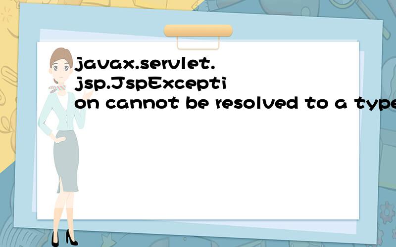 javax.servlet.jsp.JspException cannot be resolved to a type javax.servlet.jsp.PageContext cannot be