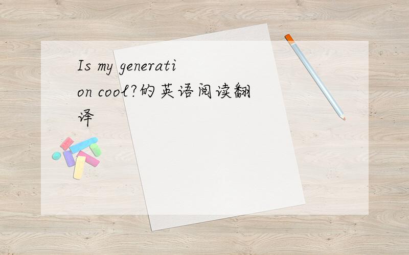 Is my generation cool?的英语阅读翻译