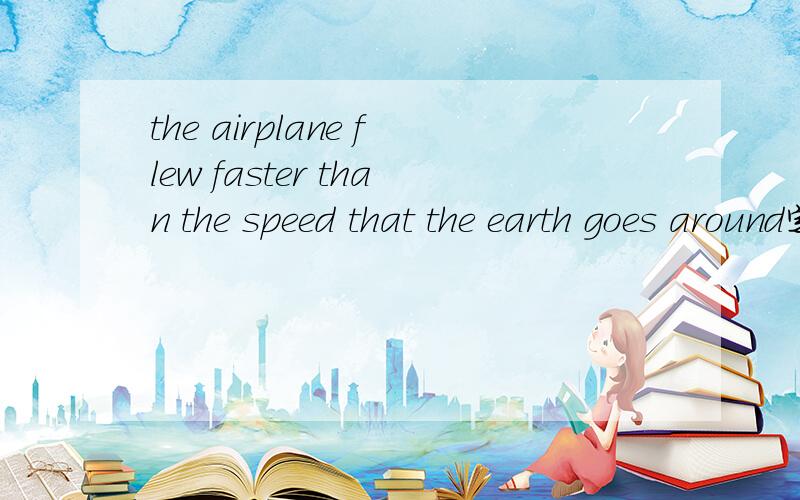 the airplane flew faster than the speed that the earth goes around定语从句这句话中先行词speed 在从句中做什么成分,应该放在从句中哪个位置
