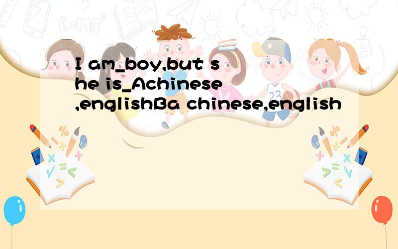I am_boy,but she is_Achinese,englishBa chinese,english