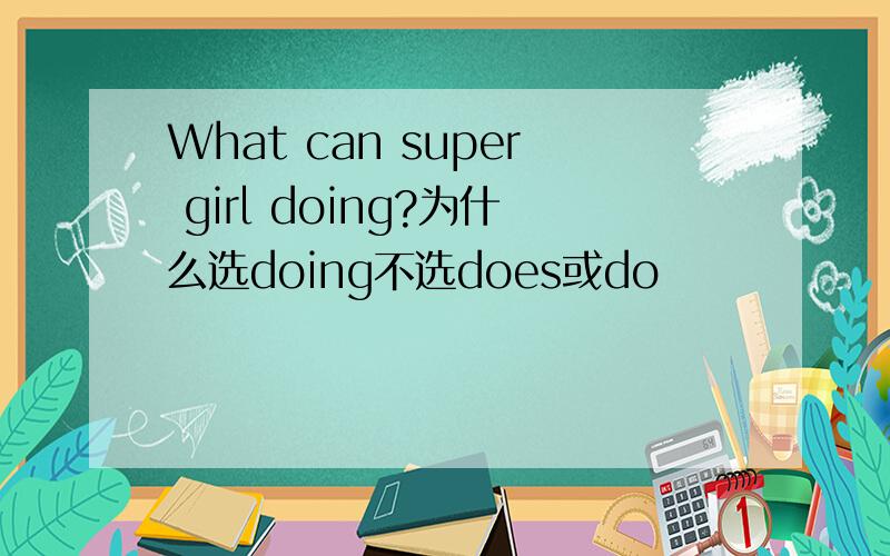 What can super girl doing?为什么选doing不选does或do