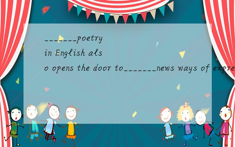 _______poetry in English also opens the door to_______news ways of expressing yourself in Chinaese.A.Read,find B.Reading,find C.Reading,finding D.Read,finding请详细分析,the door to中的to是介词