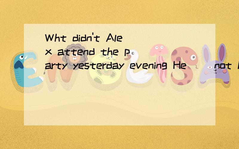 Wht didn't Alex attend the party yesterday evening He __not have wanted to see me Acould Bmingt这两个有什么区别