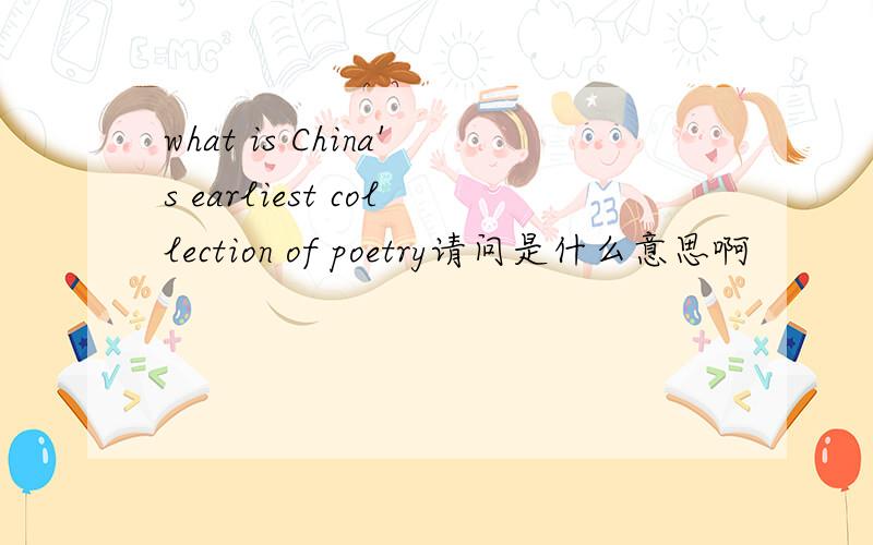 what is China's earliest collection of poetry请问是什么意思啊