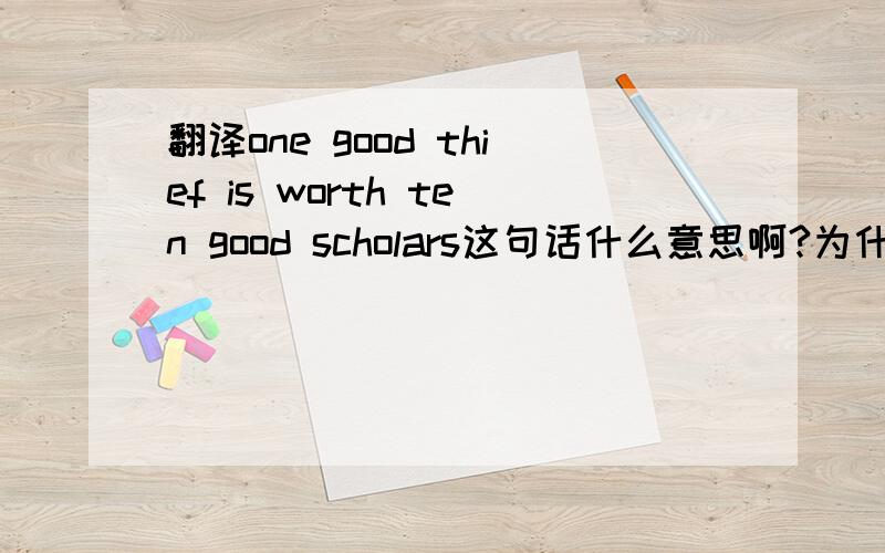 翻译one good thief is worth ten good scholars这句话什么意思啊?为什么?