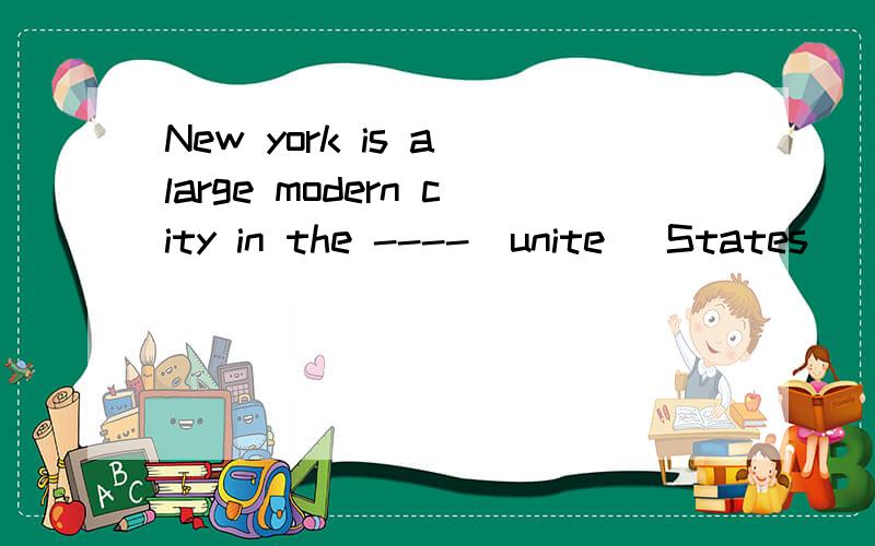 New york is a large modern city in the ----(unite) States