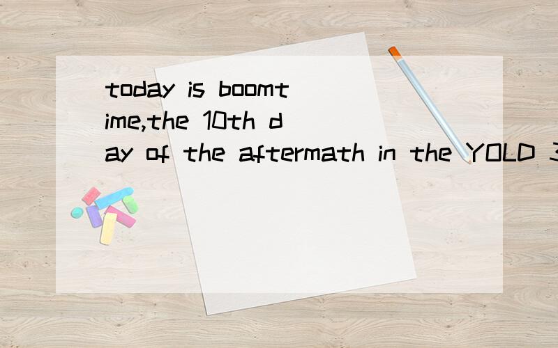 today is boomtime,the 10th day of the aftermath in the YOLD 3175如题,这段英文什么意思啊?