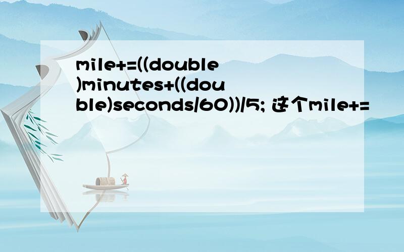 mile+=((double)minutes+((double)seconds/60))/5; 这个mile+=