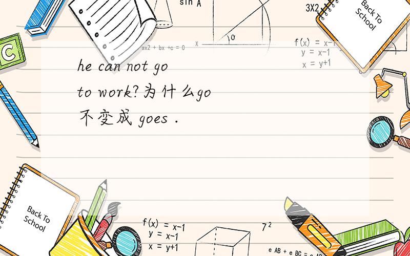 he can not go to work?为什么go 不变成 goes .