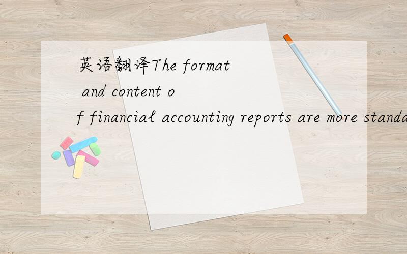 英语翻译The format and content of financial accounting reports are more standardized than those used in managerial accounting.“经济结算的格式和内容比管理结算更高水平。”好像不对吧？