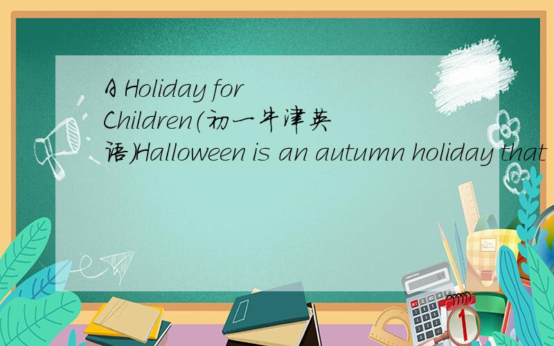 A Holiday for Children（初一牛津英语）Halloween is an autumn holiday that Americans celebrale every year.it means 
