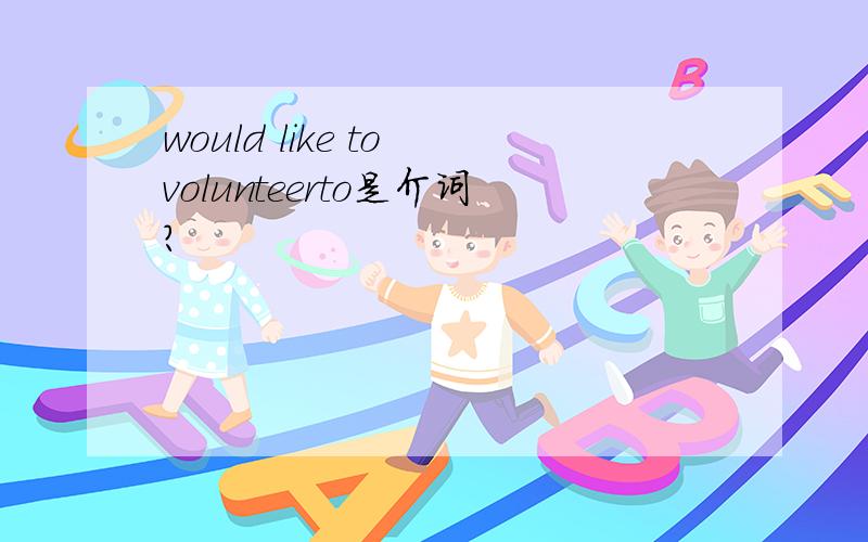 would like to volunteerto是介词?