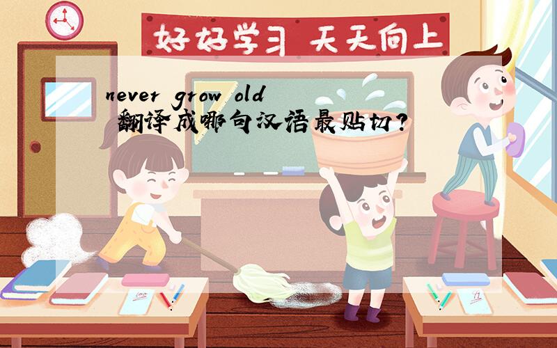 never grow old 翻译成哪句汉语最贴切?