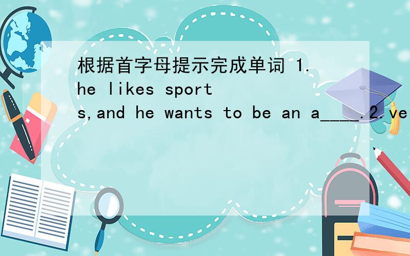 根据首字母提示完成单词 1.he likes sports,and he wants to be an a____.2.vera has a good iob and makes much m____ every year.3.i can't r____the answer to the question.4.li lei's words made them _____a.happily b.luckily c.crying d.angry5.she