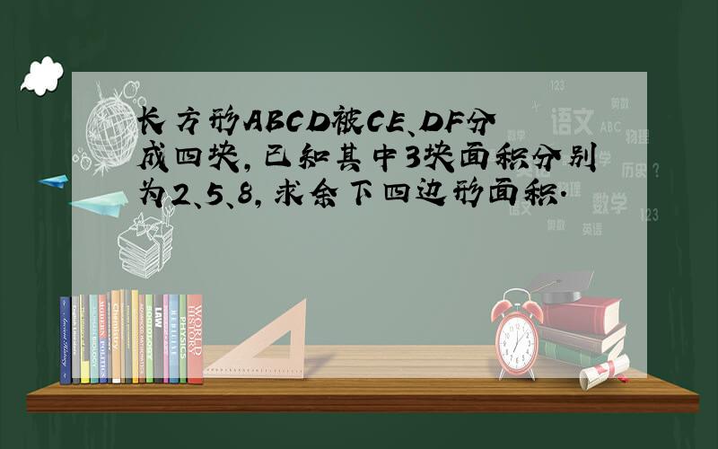 长方形ABCD被CE、DF分成四块,已知其中3块面积分别为2、5、8,求余下四边形面积.