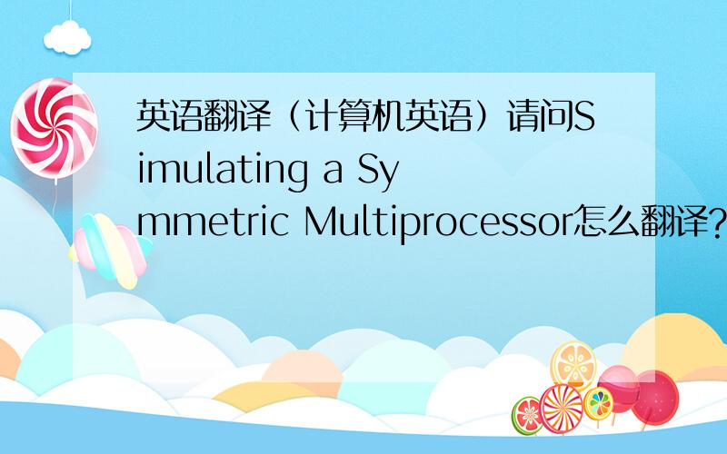 英语翻译（计算机英语）请问Simulating a Symmetric Multiprocessor怎么翻译?